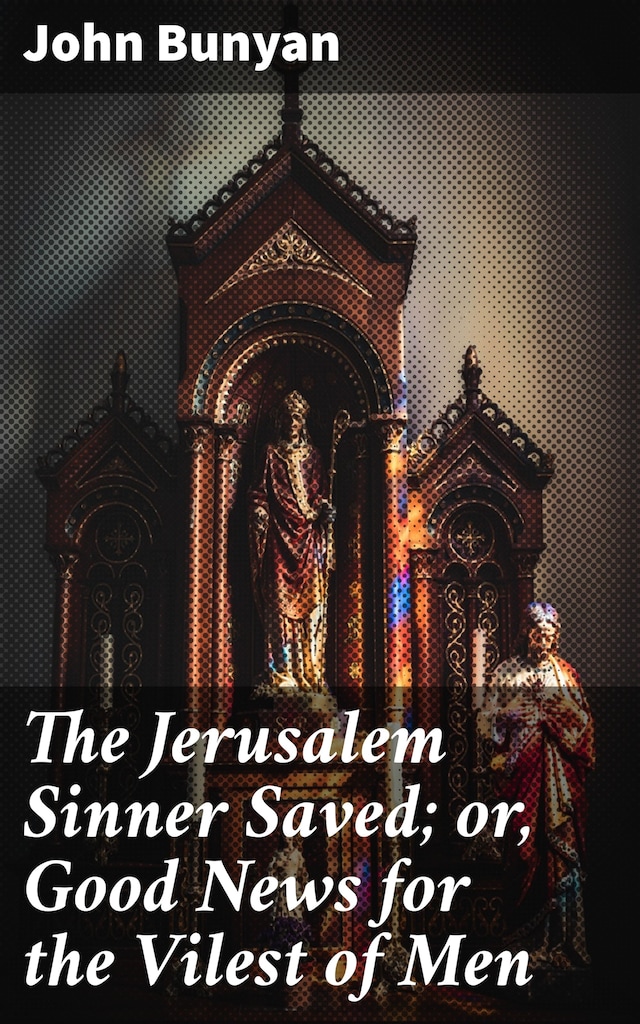 Book cover for The Jerusalem Sinner Saved; or, Good News for the Vilest of Men