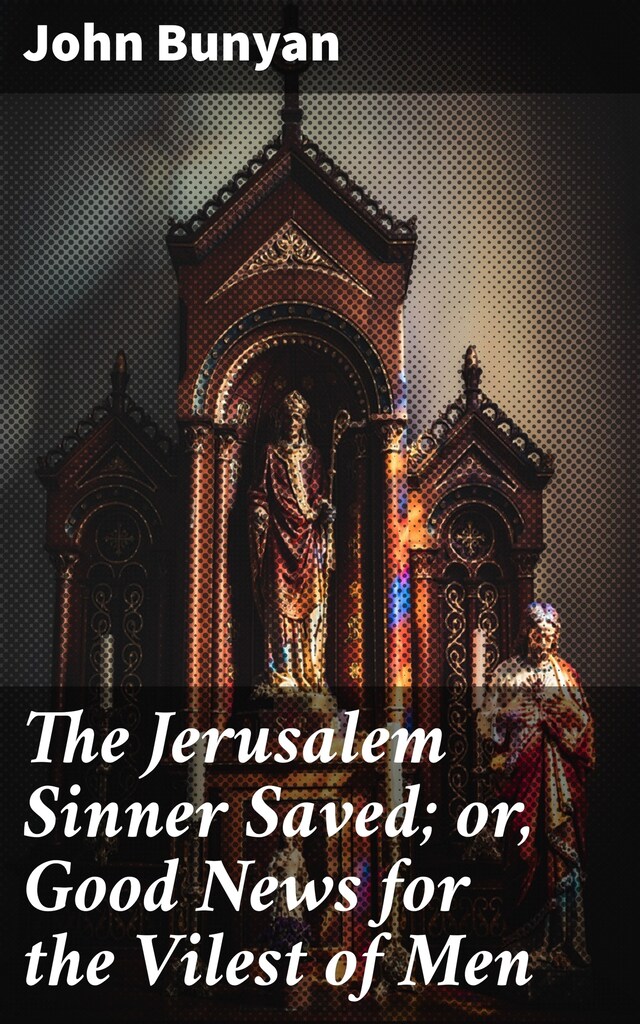 Book cover for The Jerusalem Sinner Saved; or, Good News for the Vilest of Men