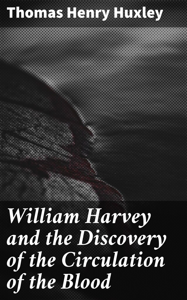 Bogomslag for William Harvey and the Discovery of the Circulation of the Blood