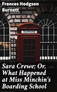 Sara Crewe; Or, What Happened at Miss Minchin's Boarding School