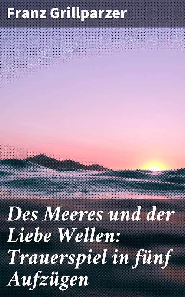 Portada de libro para Des Meeres und der Liebe Wellen: Trauerspiel in fünf Aufzügen