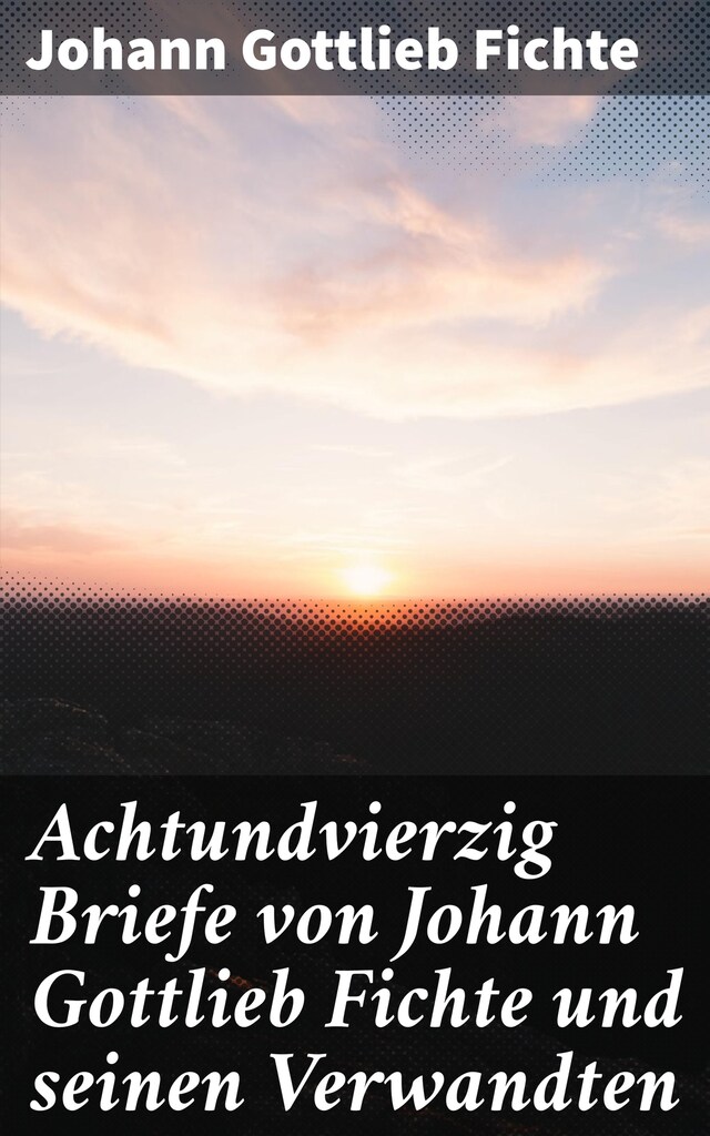 Couverture de livre pour Achtundvierzig Briefe von Johann Gottlieb Fichte und seinen Verwandten