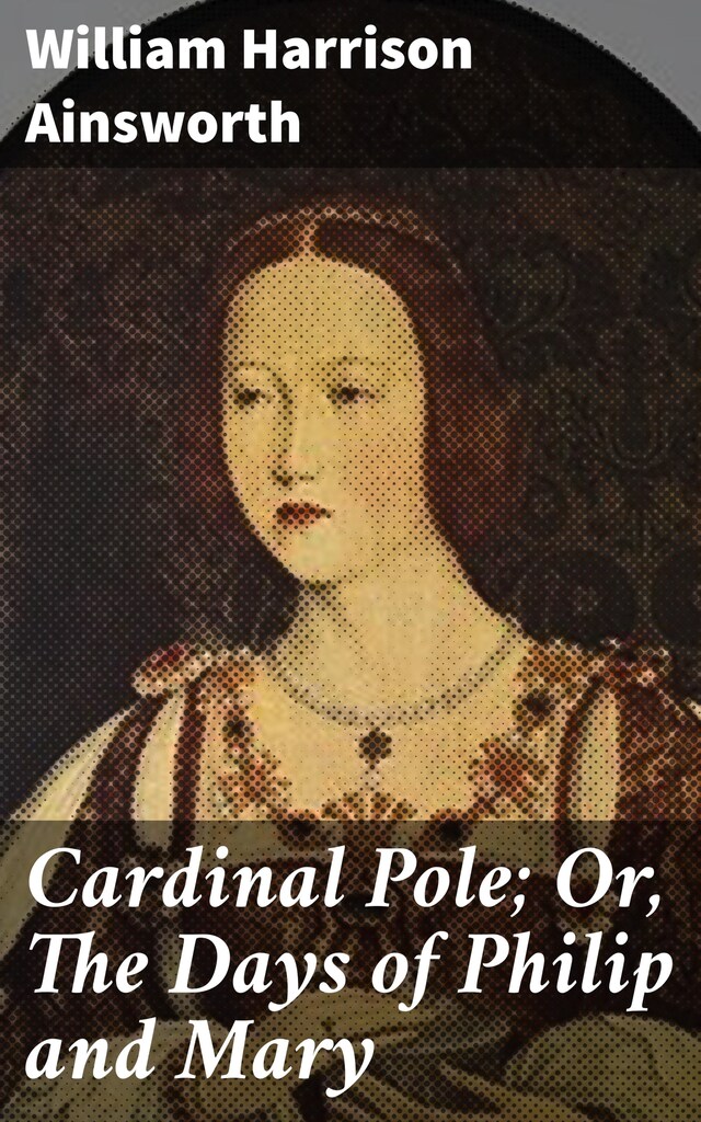 Copertina del libro per Cardinal Pole; Or, The Days of Philip and Mary