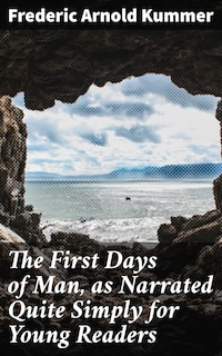 The First Days of Man, as Narrated Quite Simply for Young Readers