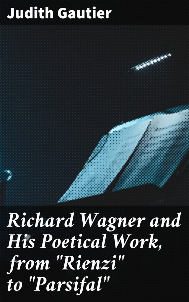 Book cover for Richard Wagner and His Poetical Work, from "Rienzi" to "Parsifal"