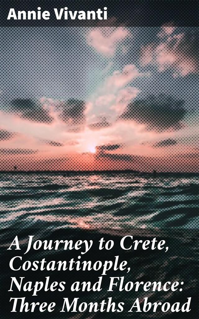 Book cover for A Journey to Crete, Costantinople, Naples and Florence: Three Months Abroad