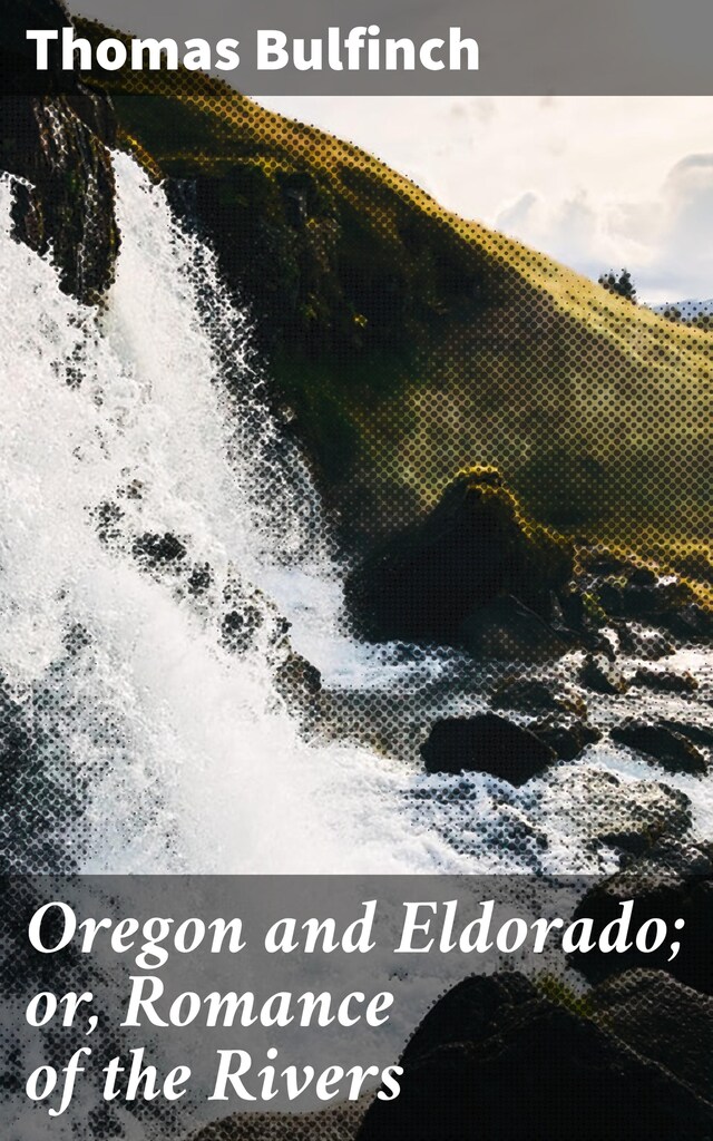 Book cover for Oregon and Eldorado; or, Romance of the Rivers