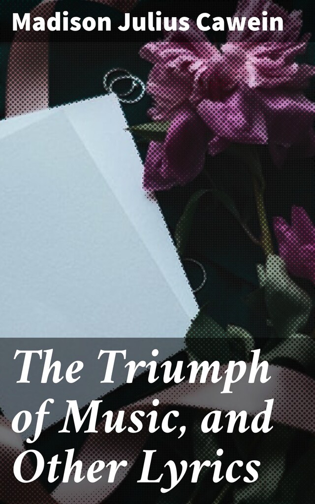 Book cover for The Triumph of Music, and Other Lyrics