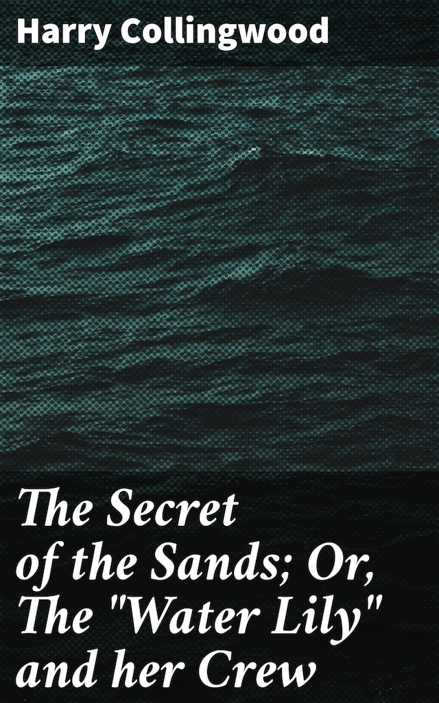 Book cover for The Secret of the Sands; Or, The "Water Lily" and her Crew