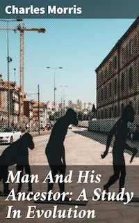 Man And His Ancestor: A Study In Evolution