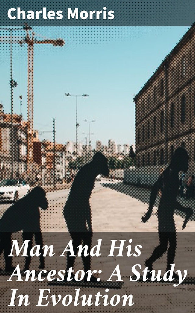 Book cover for Man And His Ancestor: A Study In Evolution