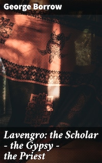 Lavengro: the Scholar - the Gypsy - the Priest