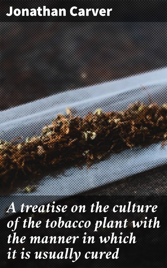 Copertina del libro per A treatise on the culture of the tobacco plant with the manner in which it is usually cured