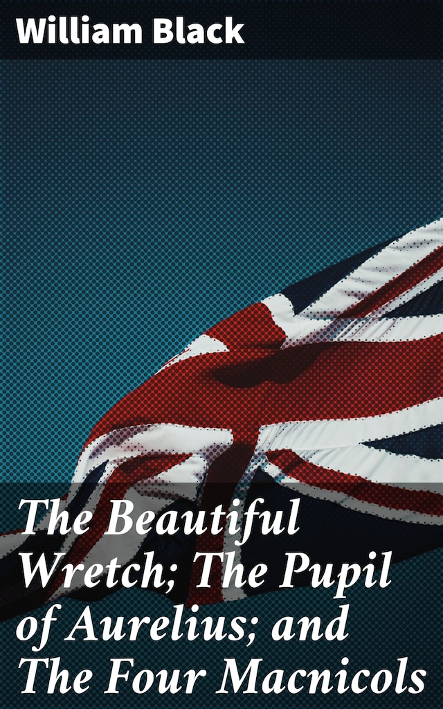 Book cover for The Beautiful Wretch; The Pupil of Aurelius; and The Four Macnicols