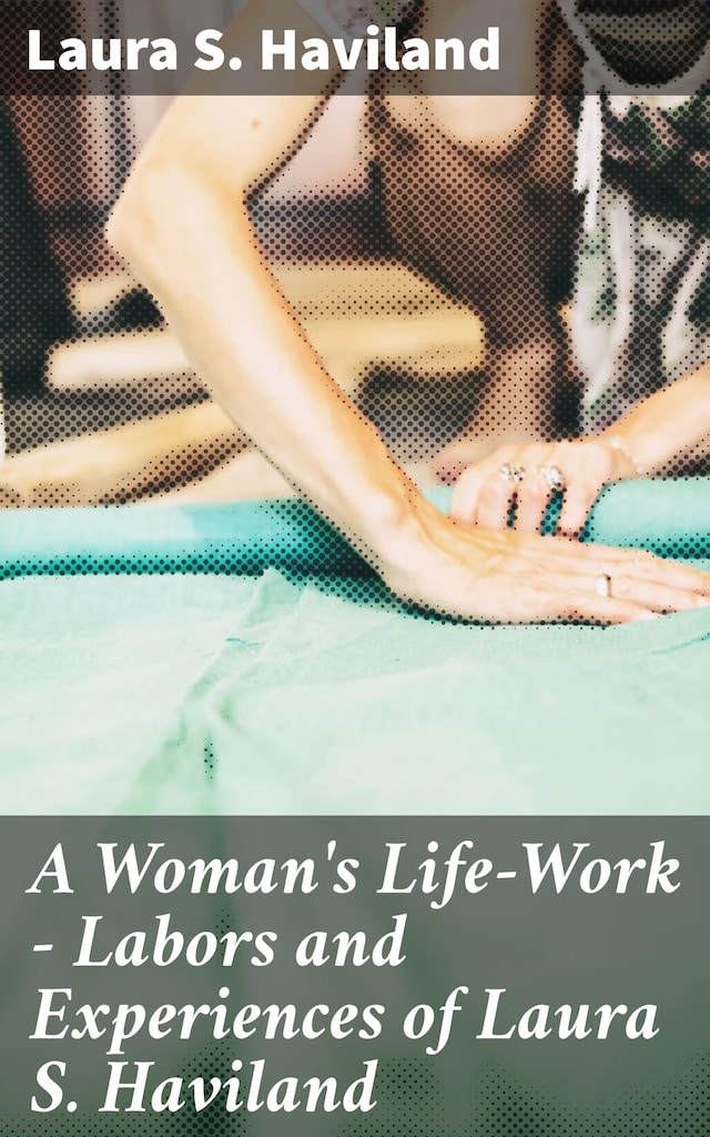 Book cover for A Woman's Life-Work — Labors and Experiences of Laura S. Haviland