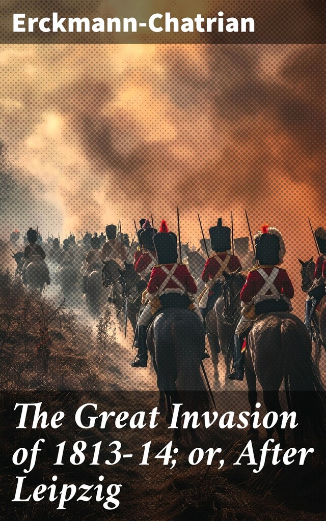 Okładka książki dla The Great Invasion of 1813-14; or, After Leipzig