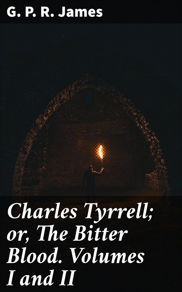 Charles Tyrrell; or, The Bitter Blood. Volumes I and II