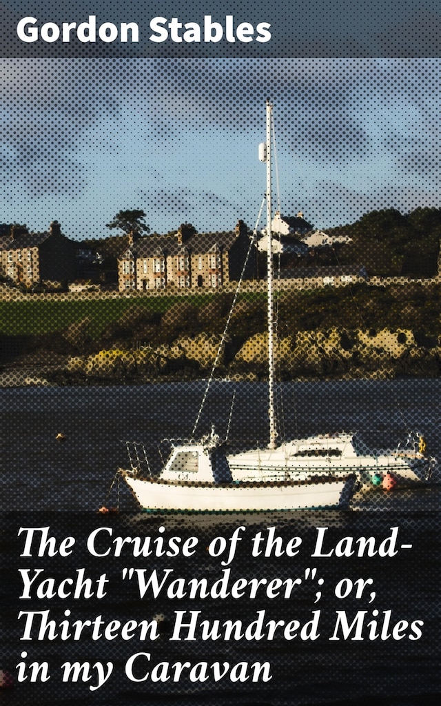 Buchcover für The Cruise of the Land-Yacht "Wanderer"; or, Thirteen Hundred Miles in my Caravan