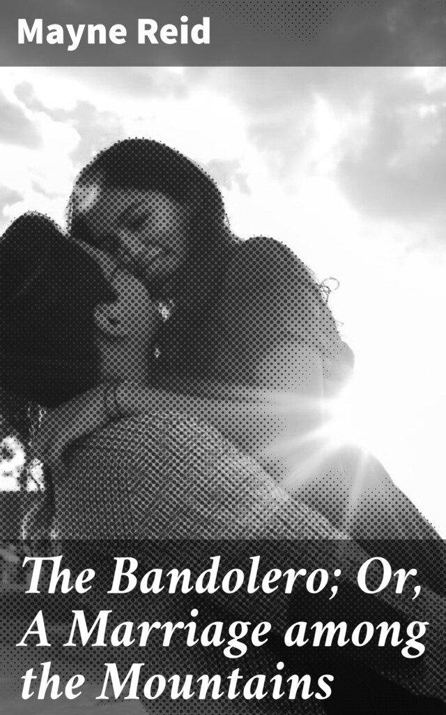 Book cover for The Bandolero; Or, A Marriage among the Mountains