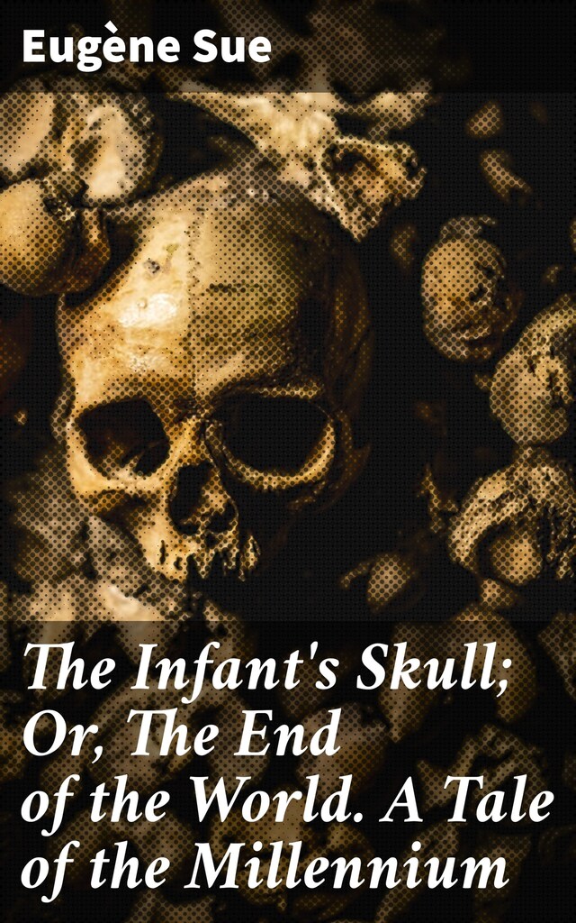 Kirjankansi teokselle The Infant's Skull; Or, The End of the World. A Tale of the Millennium