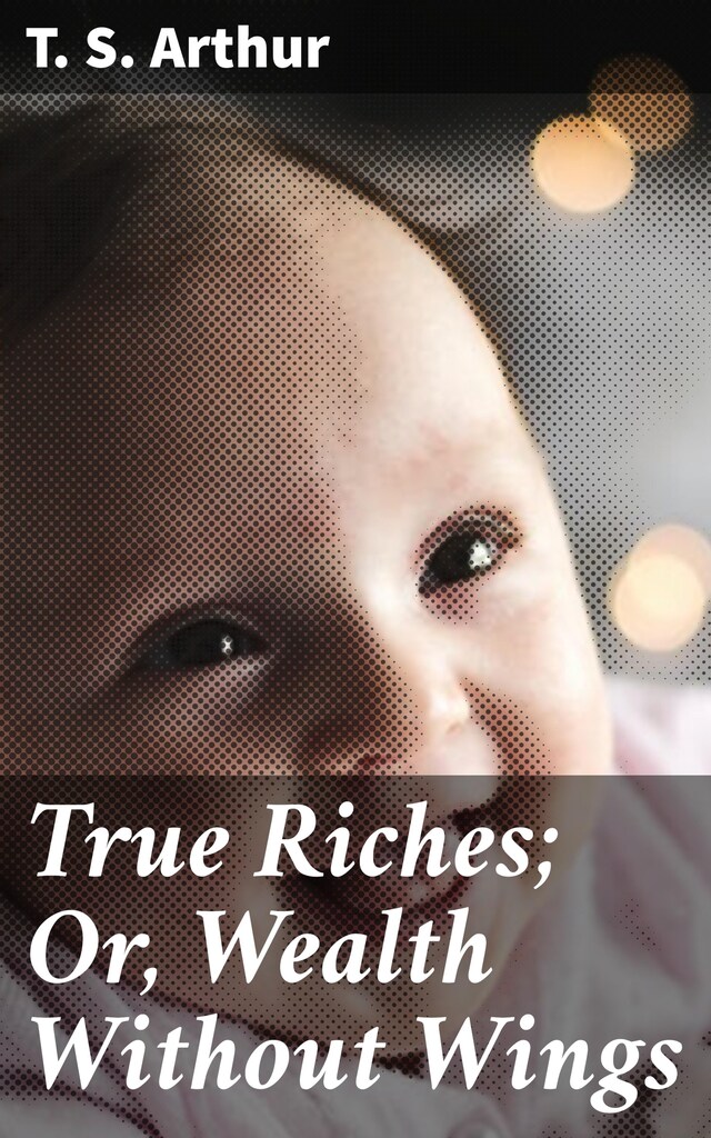 Book cover for True Riches; Or, Wealth Without Wings