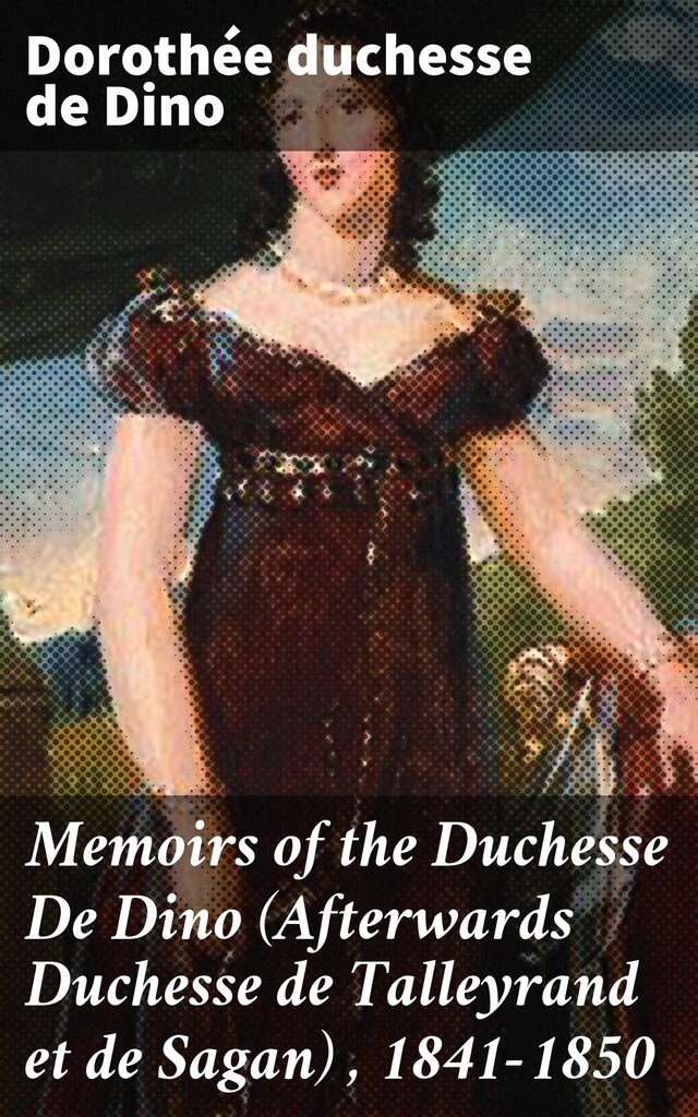 Okładka książki dla Memoirs of the Duchesse De Dino (Afterwards Duchesse de Talleyrand et de Sagan) , 1841-1850