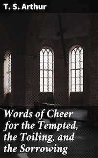 Words of Cheer for the Tempted, the Toiling, and the Sorrowing