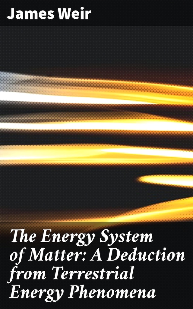 Book cover for The Energy System of Matter: A Deduction from Terrestrial Energy Phenomena