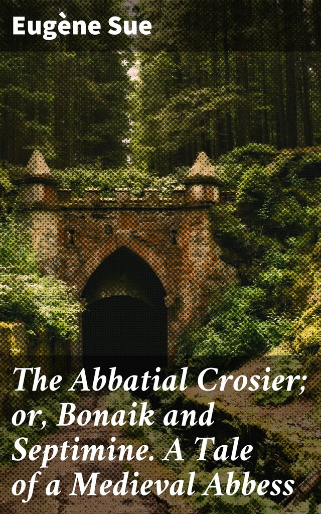 Bogomslag for The Abbatial Crosier; or, Bonaik and Septimine. A Tale of a Medieval Abbess