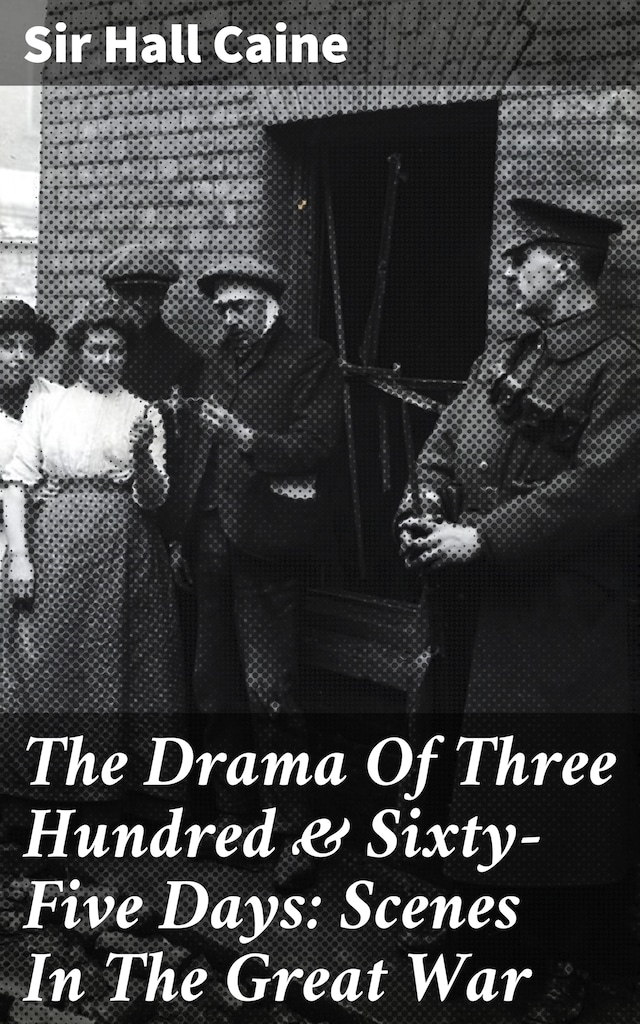 Book cover for The Drama Of Three Hundred & Sixty-Five Days: Scenes In The Great War