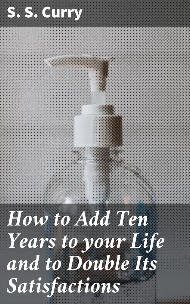 Book cover for How to Add Ten Years to your Life and to Double Its Satisfactions