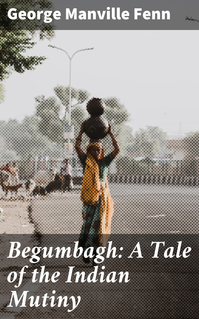 Copertina del libro per Begumbagh: A Tale of the Indian Mutiny