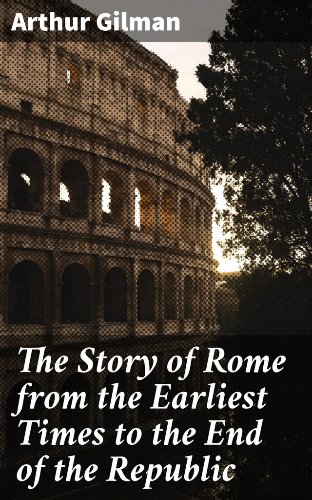 Book cover for The Story of Rome from the Earliest Times to the End of the Republic