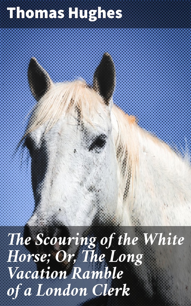 Book cover for The Scouring of the White Horse; Or, The Long Vacation Ramble of a London Clerk