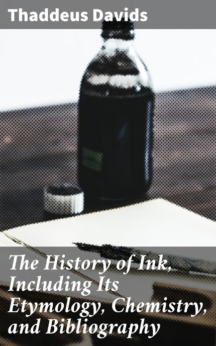 The History of Ink, Including Its Etymology, Chemistry, and Bibliography bookCoverFor