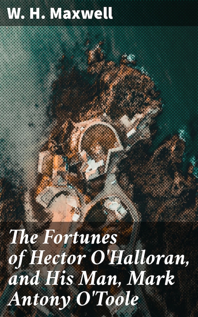 Book cover for The Fortunes of Hector O'Halloran, and His Man, Mark Antony O'Toole