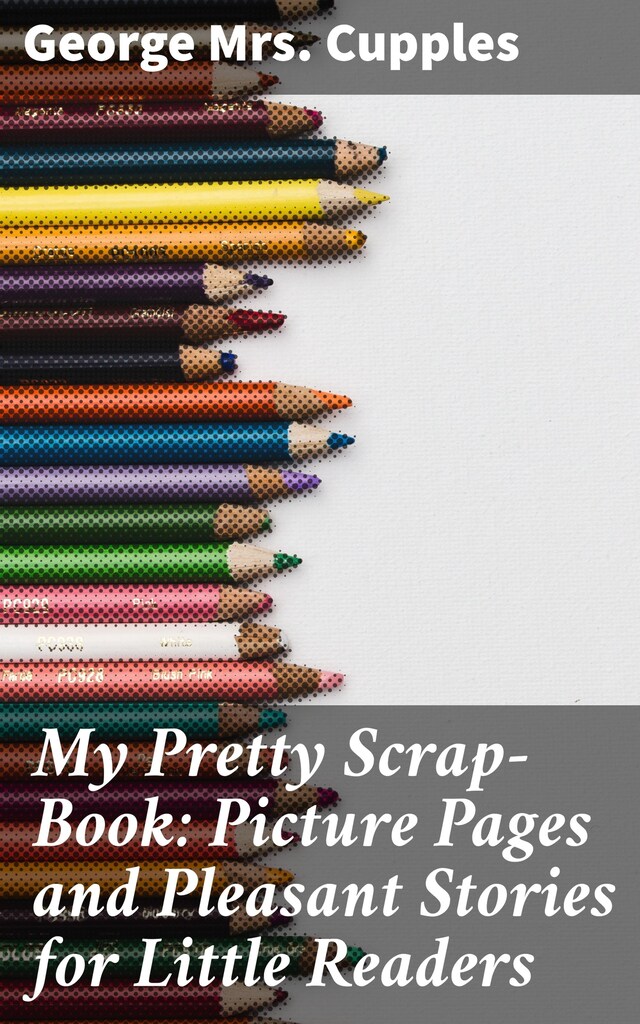 Copertina del libro per My Pretty Scrap-Book: Picture Pages and Pleasant Stories for Little Readers