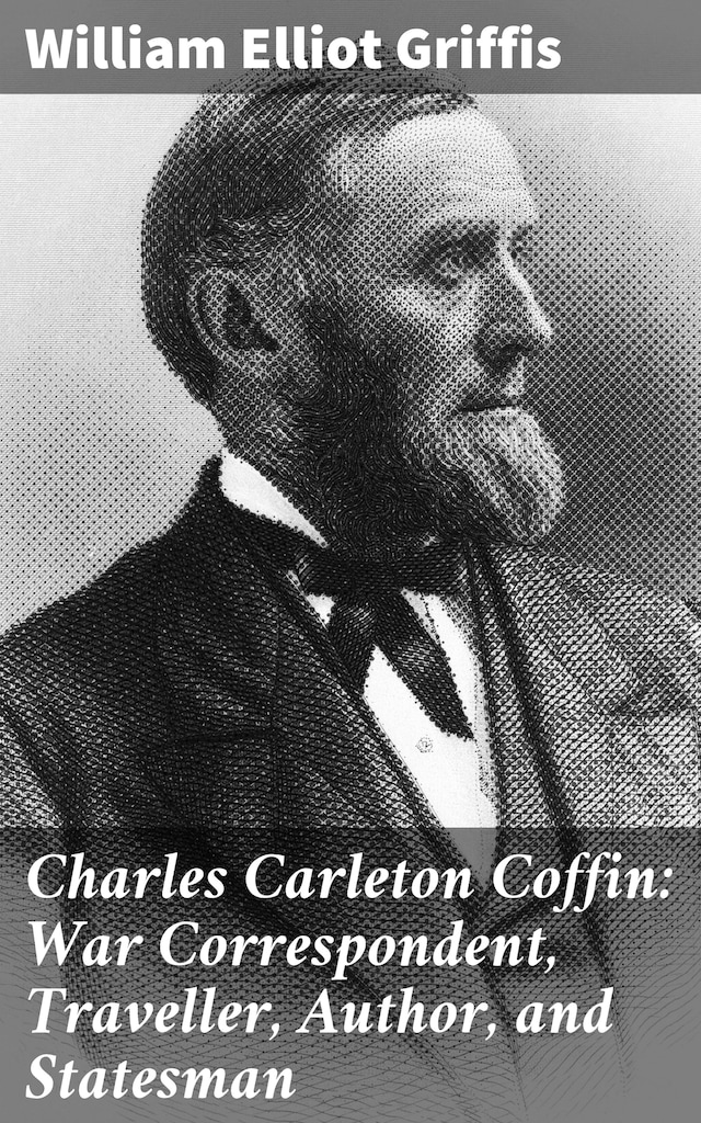 Kirjankansi teokselle Charles Carleton Coffin: War Correspondent, Traveller, Author, and Statesman