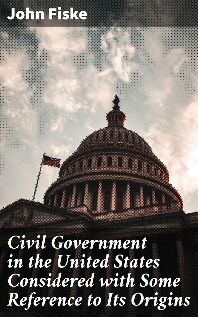 Book cover for Civil Government in the United States Considered with Some Reference to Its Origins