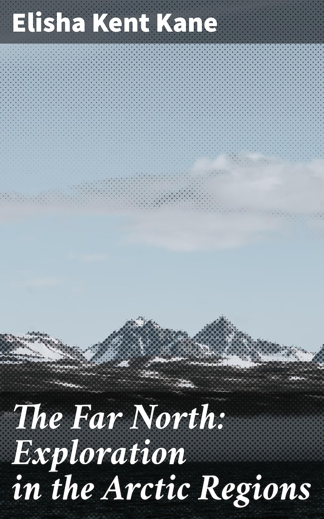 Book cover for The Far North: Exploration in the Arctic Regions