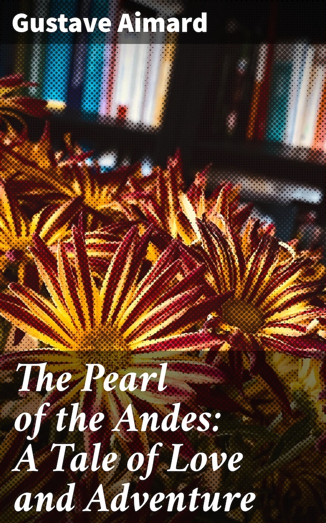 Book cover for The Pearl of the Andes: A Tale of Love and Adventure