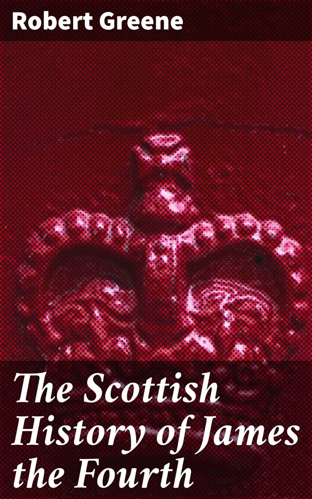 The Scottish History of James the Fourth Book cover for The Scottish History of James the Fourth
