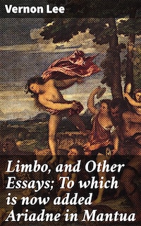 Limbo, and Other Essays; To which is now added Ariadne in Mantua