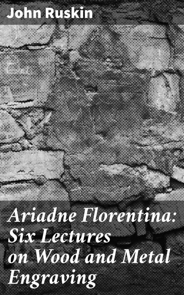 Bogomslag for Ariadne Florentina: Six Lectures on Wood and Metal Engraving