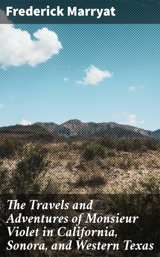 The Travels and Adventures of Monsieur Violet in California, Sonora, and Western Texas