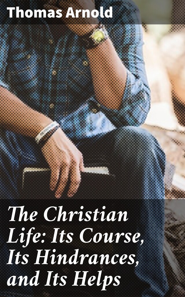 Book cover for The Christian Life: Its Course, Its Hindrances, and Its Helps