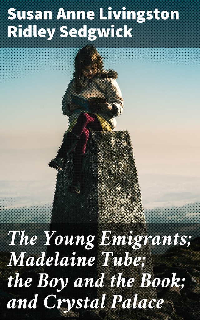 Copertina del libro per The Young Emigrants; Madelaine Tube; the Boy and the Book; and Crystal Palace