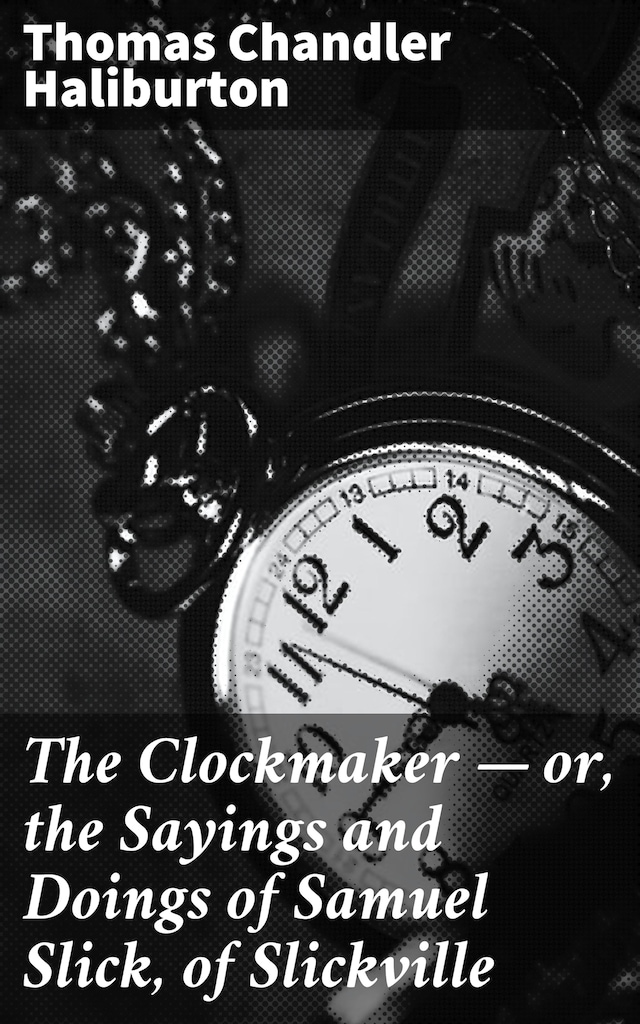 Boekomslag van The Clockmaker — or, the Sayings and Doings of Samuel Slick, of Slickville