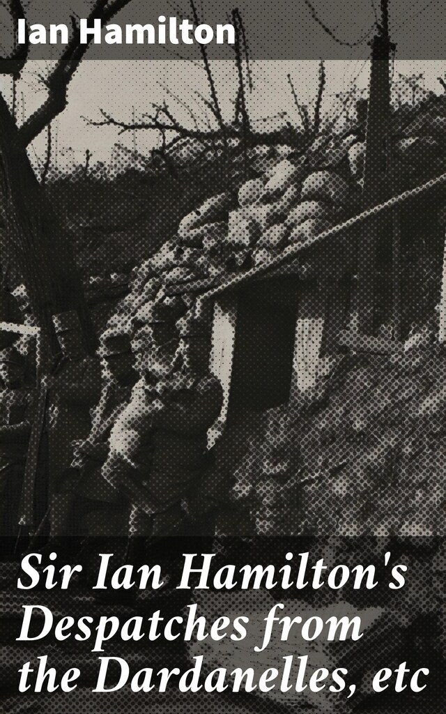 Book cover for Sir Ian Hamilton's Despatches from the Dardanelles, etc