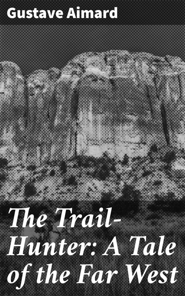 Book cover for The Trail-Hunter: A Tale of the Far West